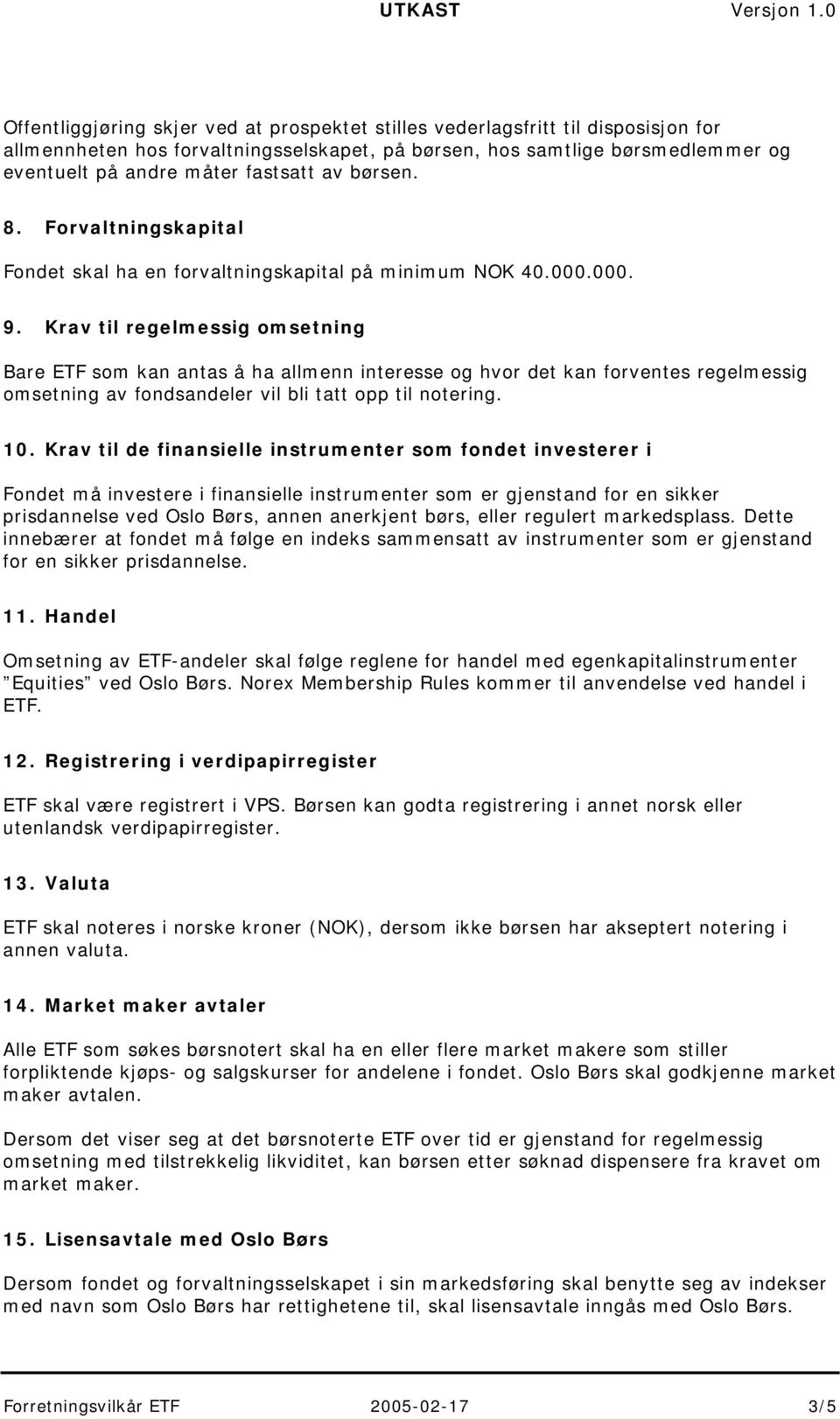 Krav til regelmessig omsetning Bare ETF som kan antas å ha allmenn interesse og hvor det kan forventes regelmessig omsetning av fondsandeler vil bli tatt opp til notering. 10.