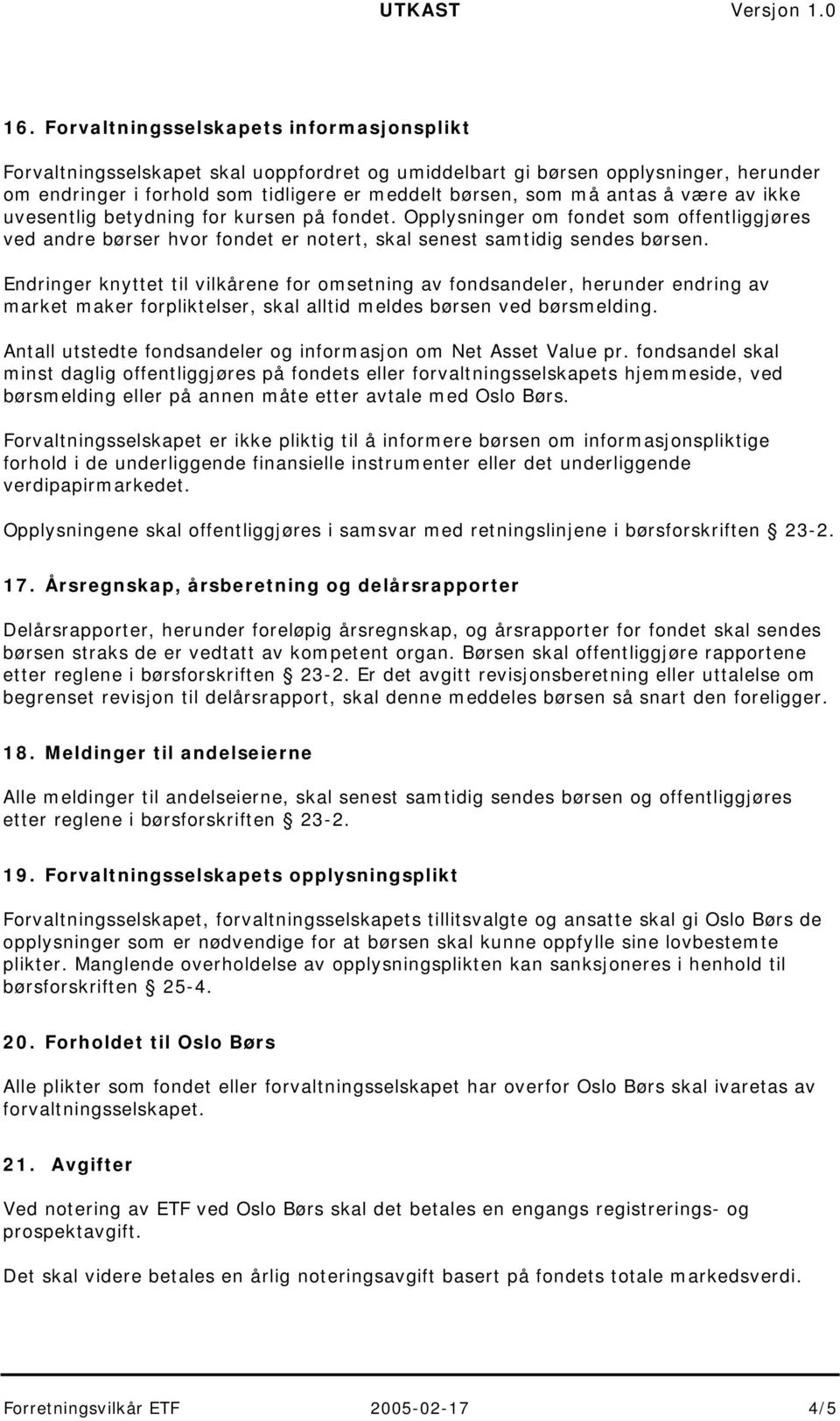 Endringer knyttet til vilkårene for omsetning av fondsandeler, herunder endring av market maker forpliktelser, skal alltid meldes børsen ved børsmelding.