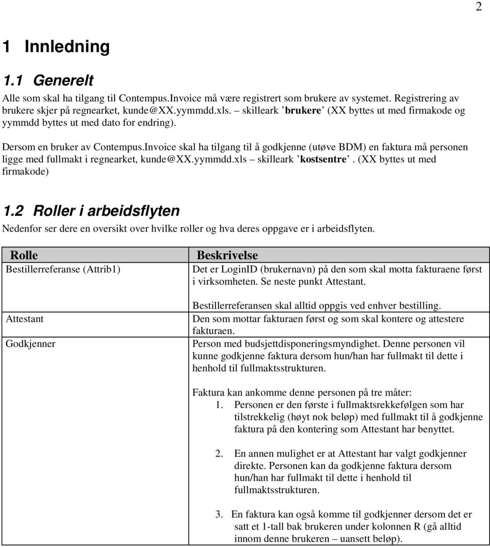 Invoice skal ha tilgang til å godkjenne (utøve BDM) en faktura må personen ligge med fullmakt i regnearket, kunde@xx.yymmdd.xls skilleark kostsentre. (XX byttes ut med firmakode) 1.