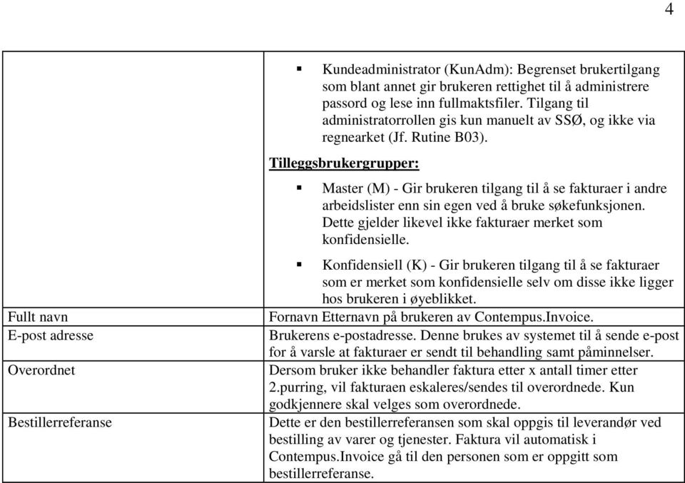 Tilleggsbrukergrupper: Master (M) - Gir brukeren tilgang til å se fakturaer i andre arbeidslister enn sin egen ved å bruke søkefunksjonen.