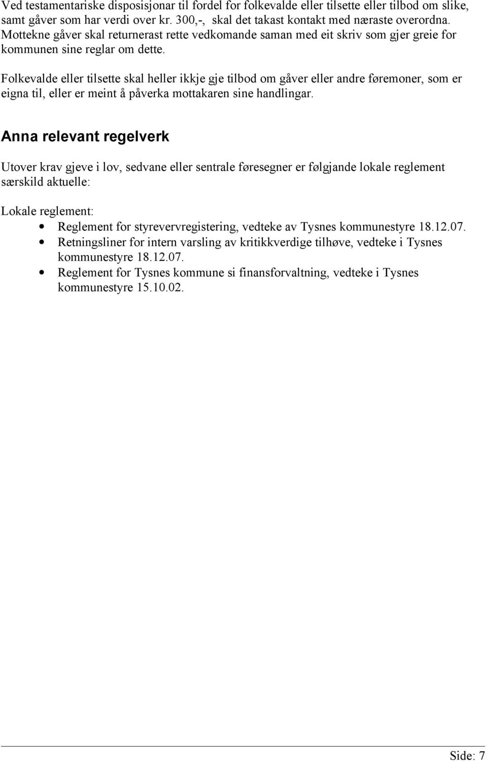 Folkevalde eller tilsette skal heller ikkje gje tilbod om gåver eller andre føremoner, som er eigna til, eller er meint å påverka mottakaren sine handlingar.