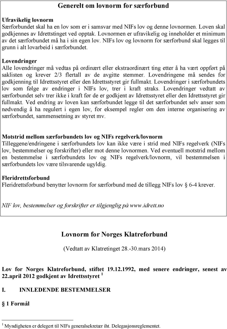 Lovendringer Alle lovendringer må vedtas på ordinært eller ekstraordinært ting etter å ha vært oppført på saklisten og krever 2/3 flertall av de avgitte stemmer.