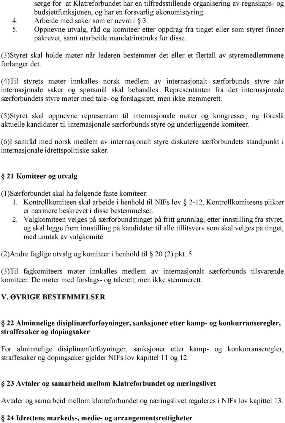 (3)Styret skal holde møter når lederen bestemmer det eller et flertall av styremedlemmene forlanger det.