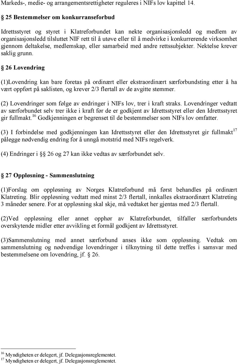 konkurrerende virksomhet gjennom deltakelse, medlemskap, eller samarbeid med andre rettssubjekter. Nektelse krever saklig grunn.