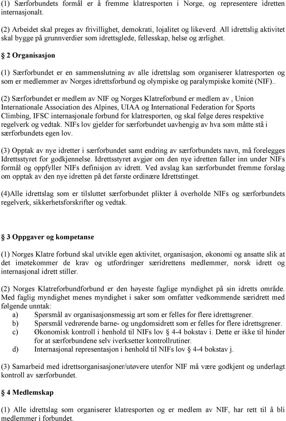 2 Organisasjon (1) Særforbundet er en sammenslutning av alle idrettslag som organiserer klatresporten og som er medlemmer av Norges idrettsforbund og olympiske og paralympiske komité (NIF).