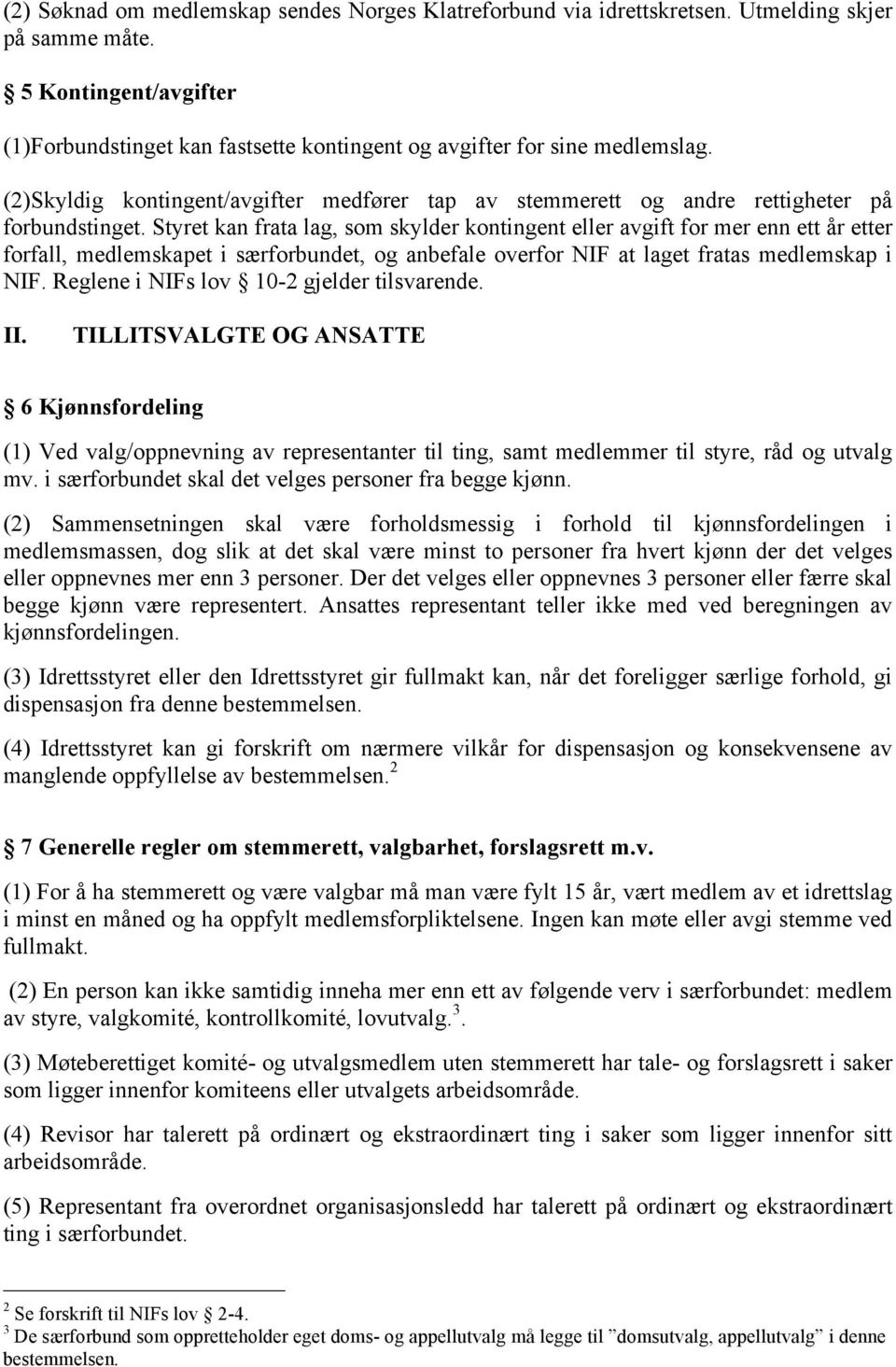 Styret kan frata lag, som skylder kontingent eller avgift for mer enn ett år etter forfall, medlemskapet i særforbundet, og anbefale overfor NIF at laget fratas medlemskap i NIF.