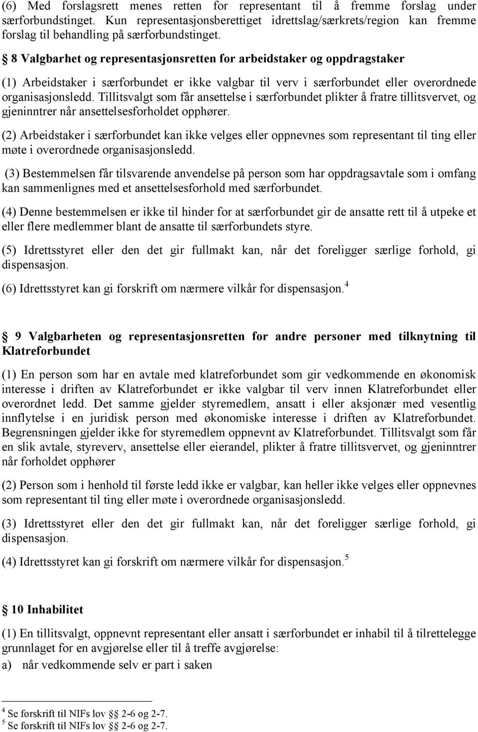 8 Valgbarhet og representasjonsretten for arbeidstaker og oppdragstaker (1) Arbeidstaker i særforbundet er ikke valgbar til verv i særforbundet eller overordnede organisasjonsledd.