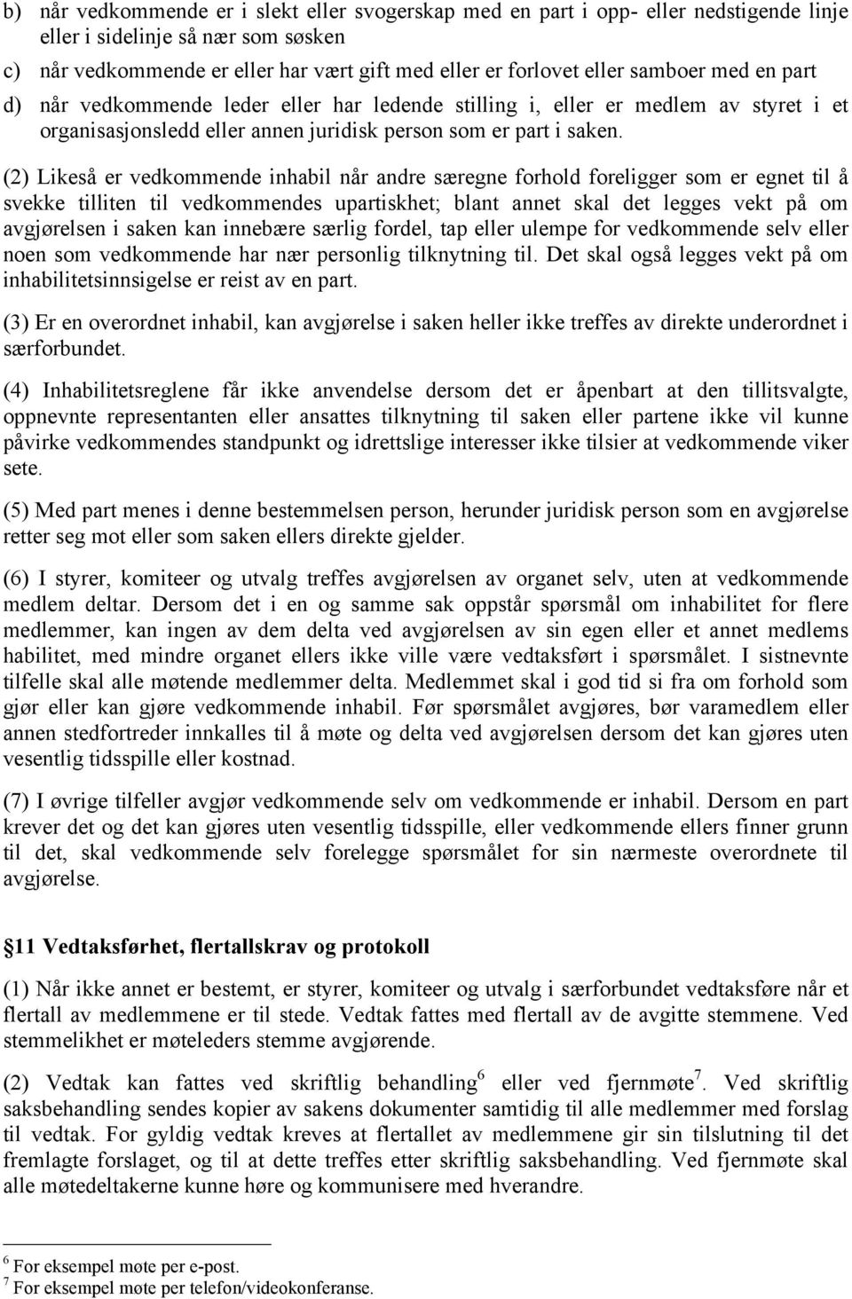 (2) Likeså er vedkommende inhabil når andre særegne forhold foreligger som er egnet til å svekke tilliten til vedkommendes upartiskhet; blant annet skal det legges vekt på om avgjørelsen i saken kan