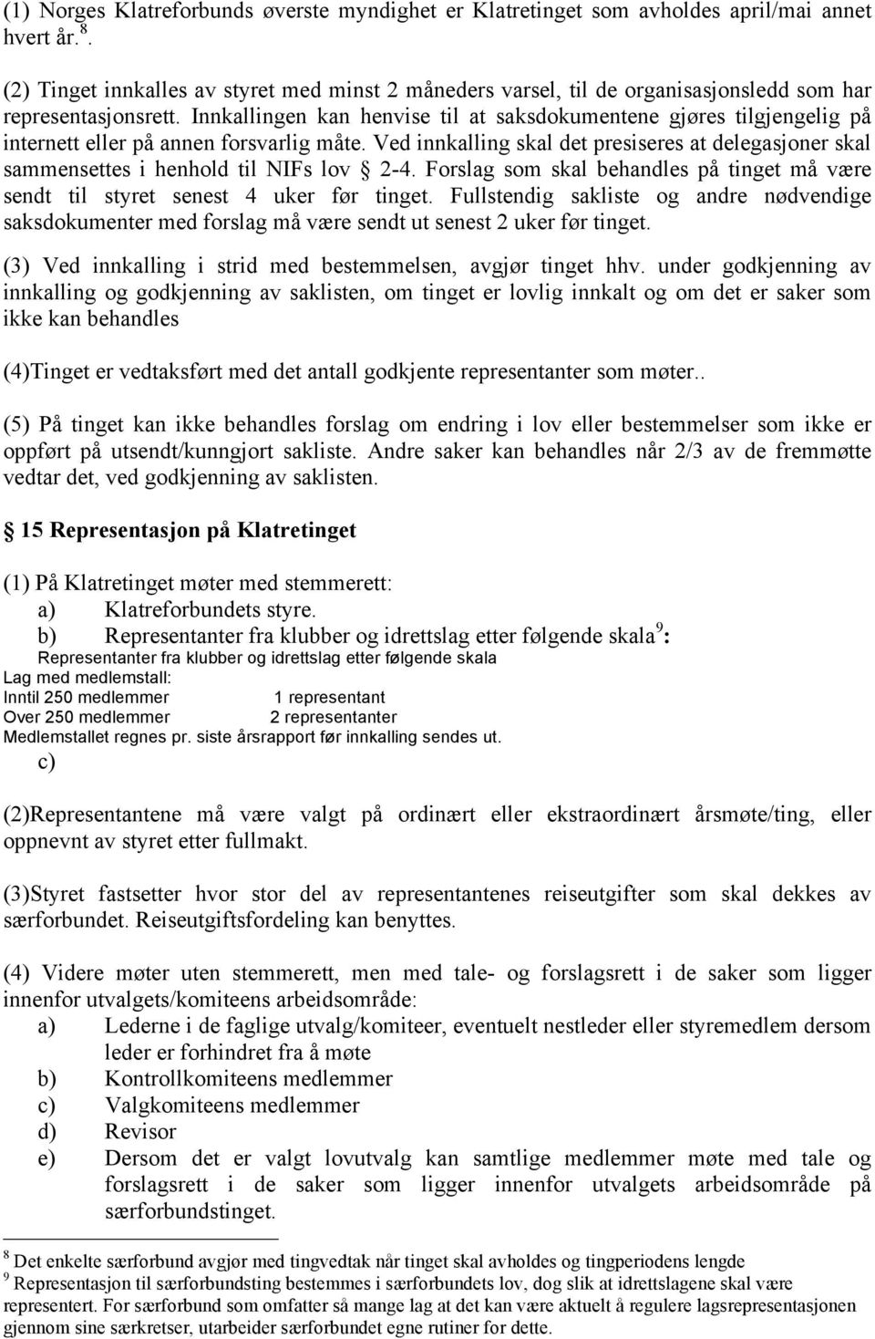 Innkallingen kan henvise til at saksdokumentene gjøres tilgjengelig på internett eller på annen forsvarlig måte.