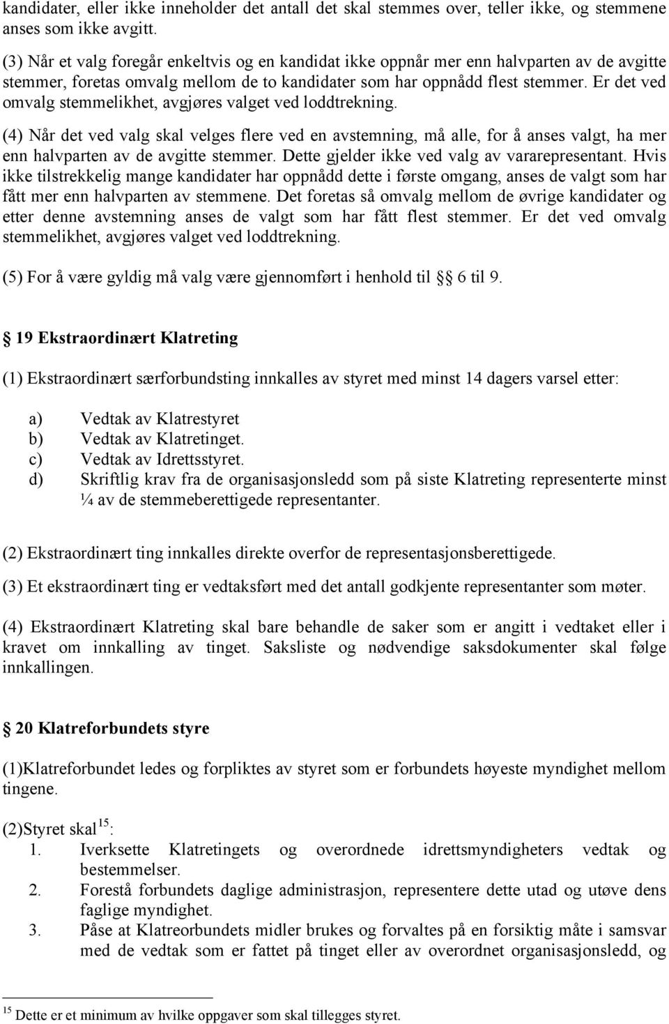 Er det ved omvalg stemmelikhet, avgjøres valget ved loddtrekning. (4) Når det ved valg skal velges flere ved en avstemning, må alle, for å anses valgt, ha mer enn halvparten av de avgitte stemmer.