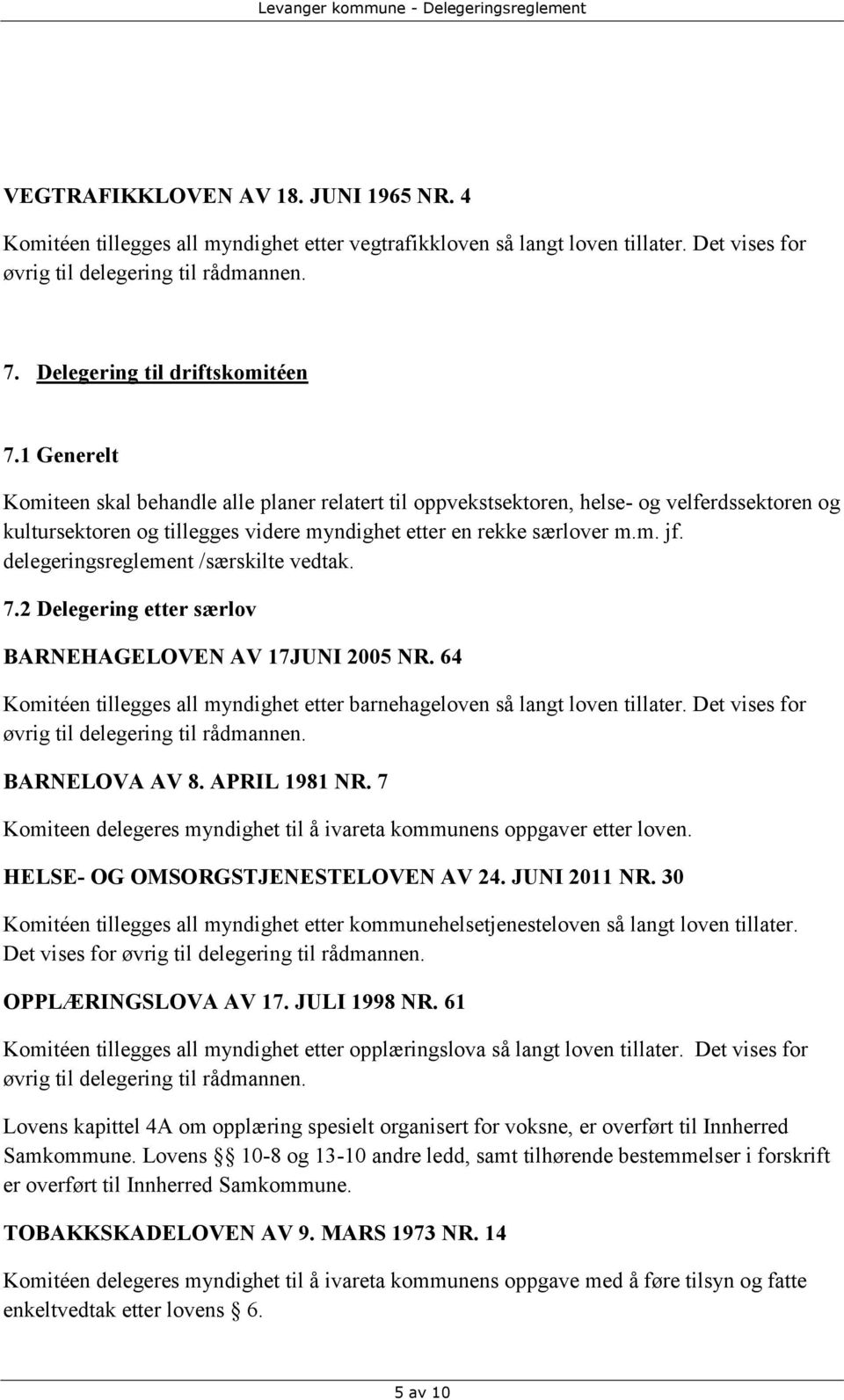 1 Generelt Komiteen skal behandle alle planer relatert til oppvekstsektoren, helse- og velferdssektoren og kultursektoren og tillegges videre myndighet etter en rekke særlover m.m. jf.