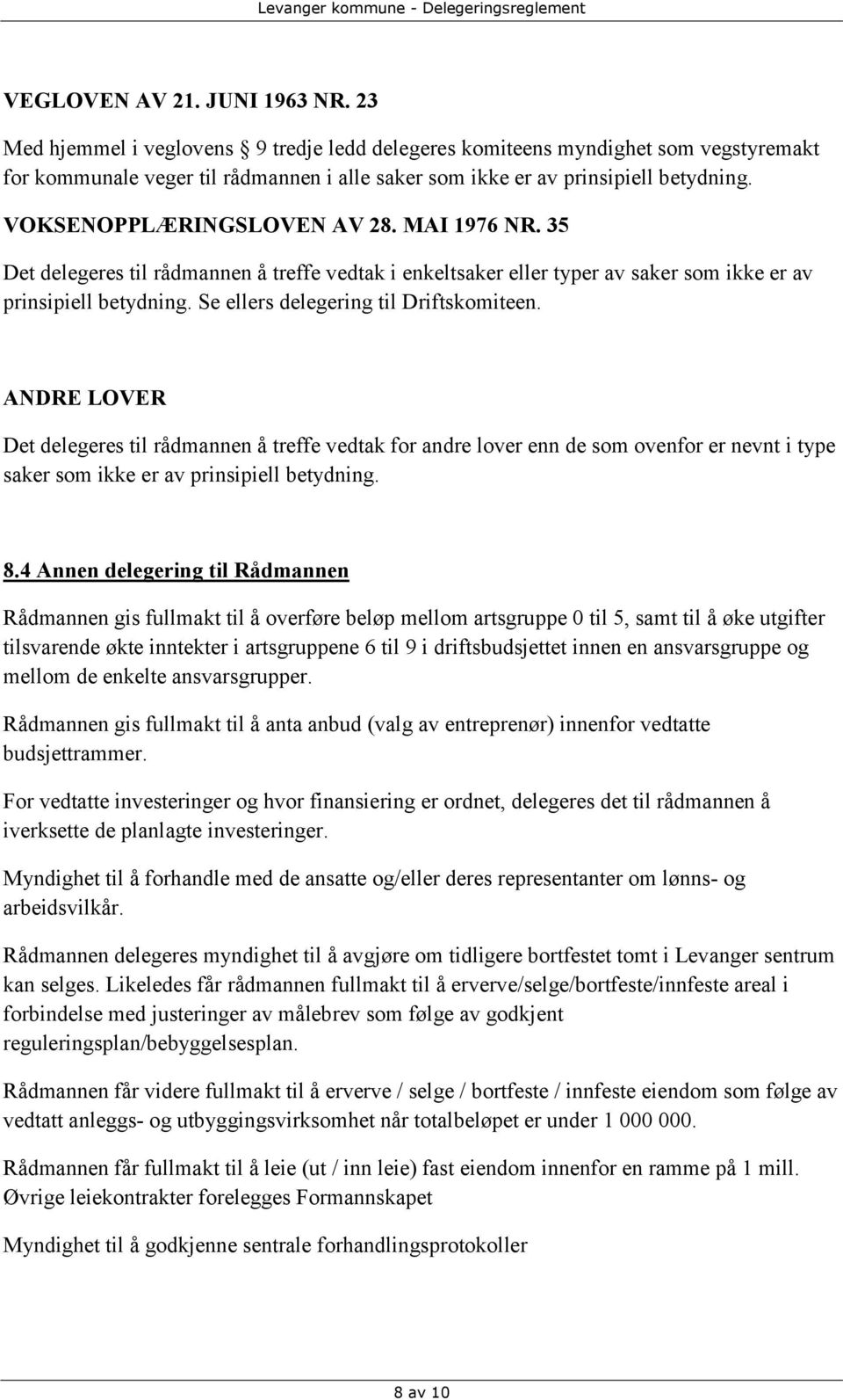 VOKSENOPPLÆRINGSLOVEN AV 28. MAI 1976 NR. 35 Det delegeres til rådmannen å treffe vedtak i enkeltsaker eller typer av saker som ikke er av prinsipiell betydning.