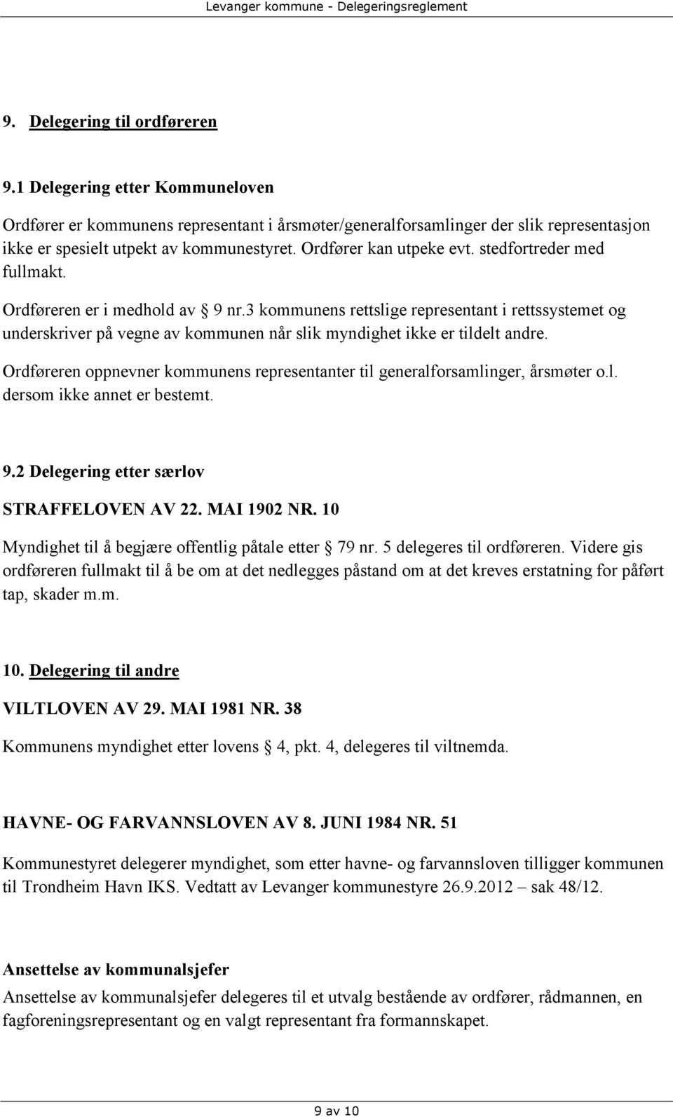 3 kommunens rettslige representant i rettssystemet og underskriver på vegne av kommunen når slik myndighet ikke er tildelt andre.