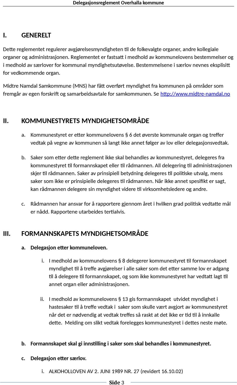 Midtre Namdal Samkommune (MNS) har fått overført myndighet fra kommunen på områder som fremgår av egen forskrift og samarbeidsavtale for samkommunen. Se http://www.midtre-namdal.no II.