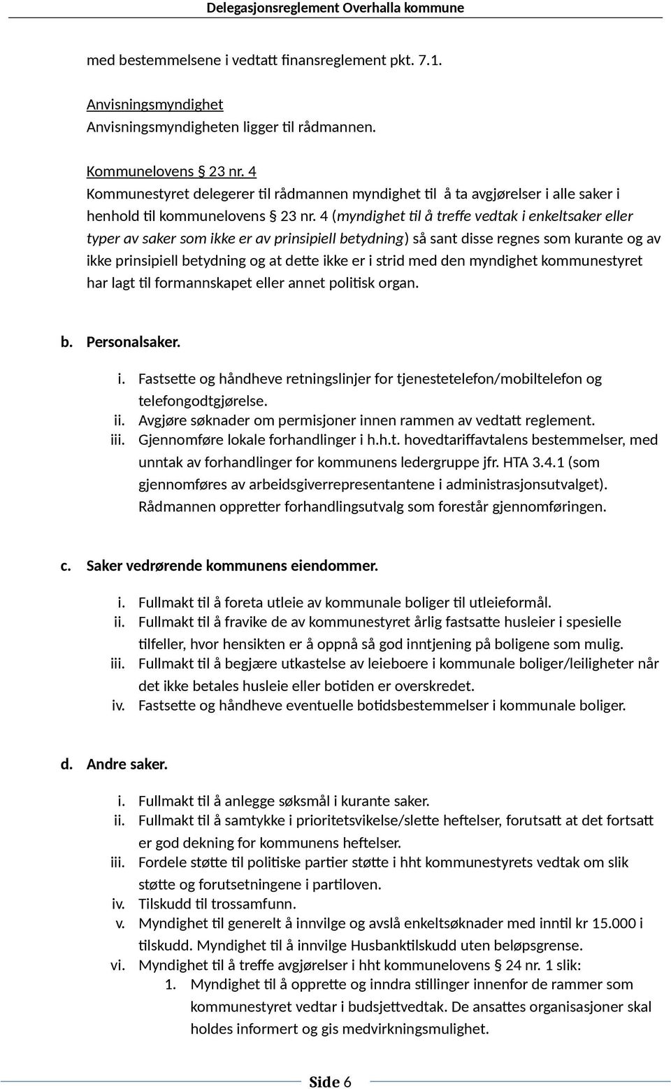 4 (myndighet til å treffe vedtak i enkeltsaker eller typer av saker som ikke er av prinsipiell betydning) så sant disse regnes som kurante og av ikke prinsipiell betydning og at dette ikke er i strid