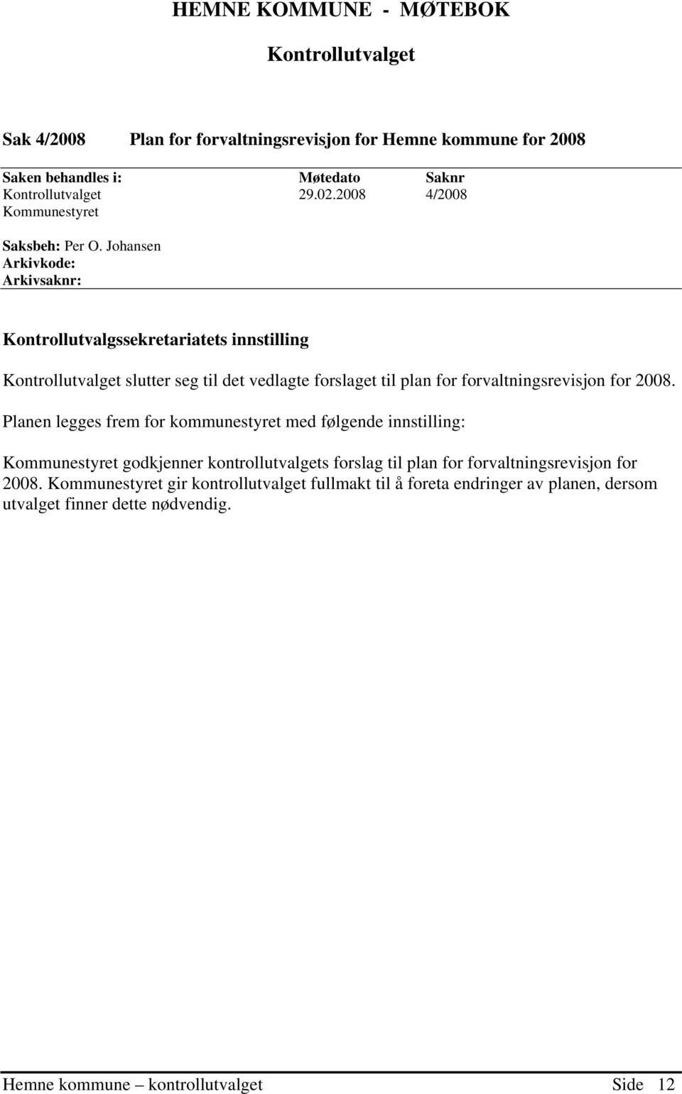 Johansen Arkivkode: Arkivsaknr: Kontrollutvalgssekretariatets innstilling Kontrollutvalget slutter seg til det vedlagte forslaget til plan for forvaltningsrevisjon for 2008.