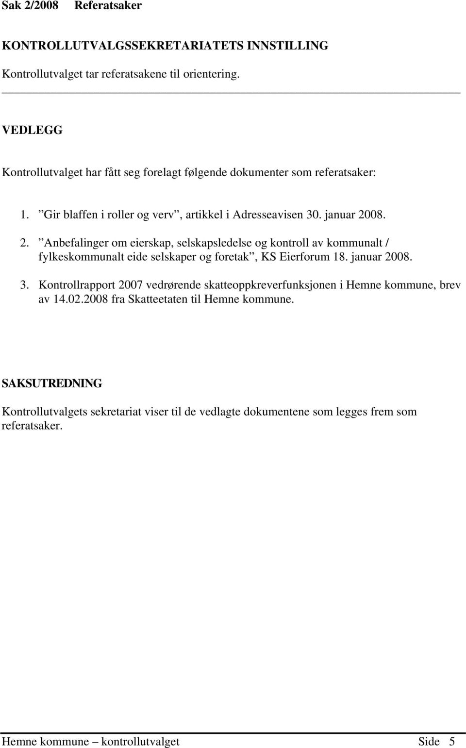 08. 2. Anbefalinger om eierskap, selskapsledelse og kontroll av kommunalt / fylkeskommunalt eide selskaper og foretak, KS Eierforum 18. januar 2008. 3.