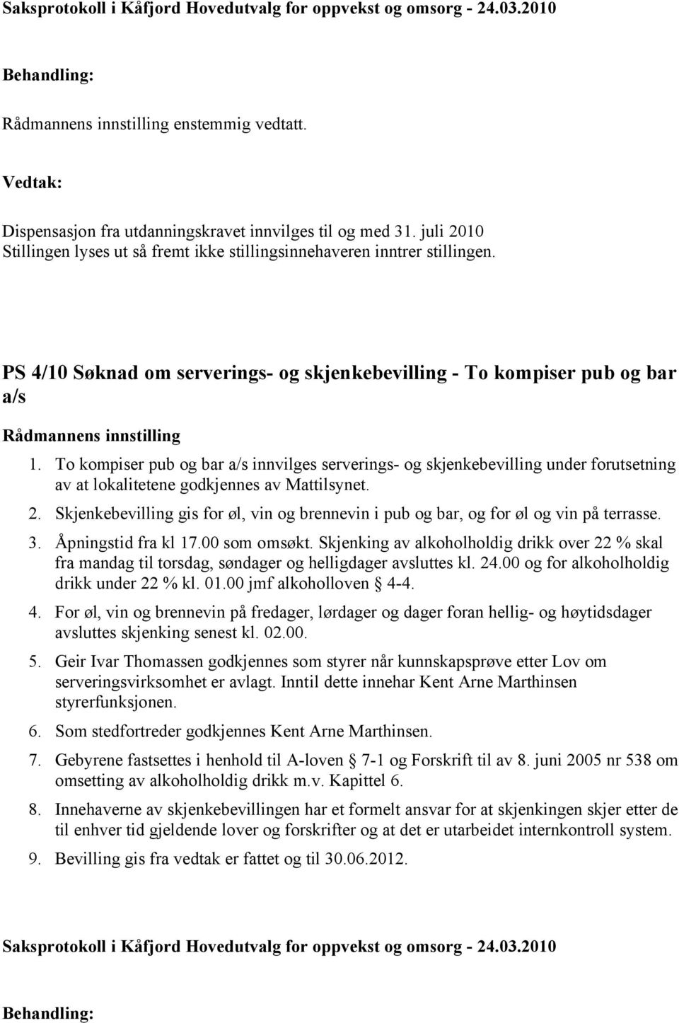 To kompiser pub og bar a/s innvilges serverings- og skjenkebevilling under forutsetning av at lokalitetene godkjennes av Mattilsynet. 2.