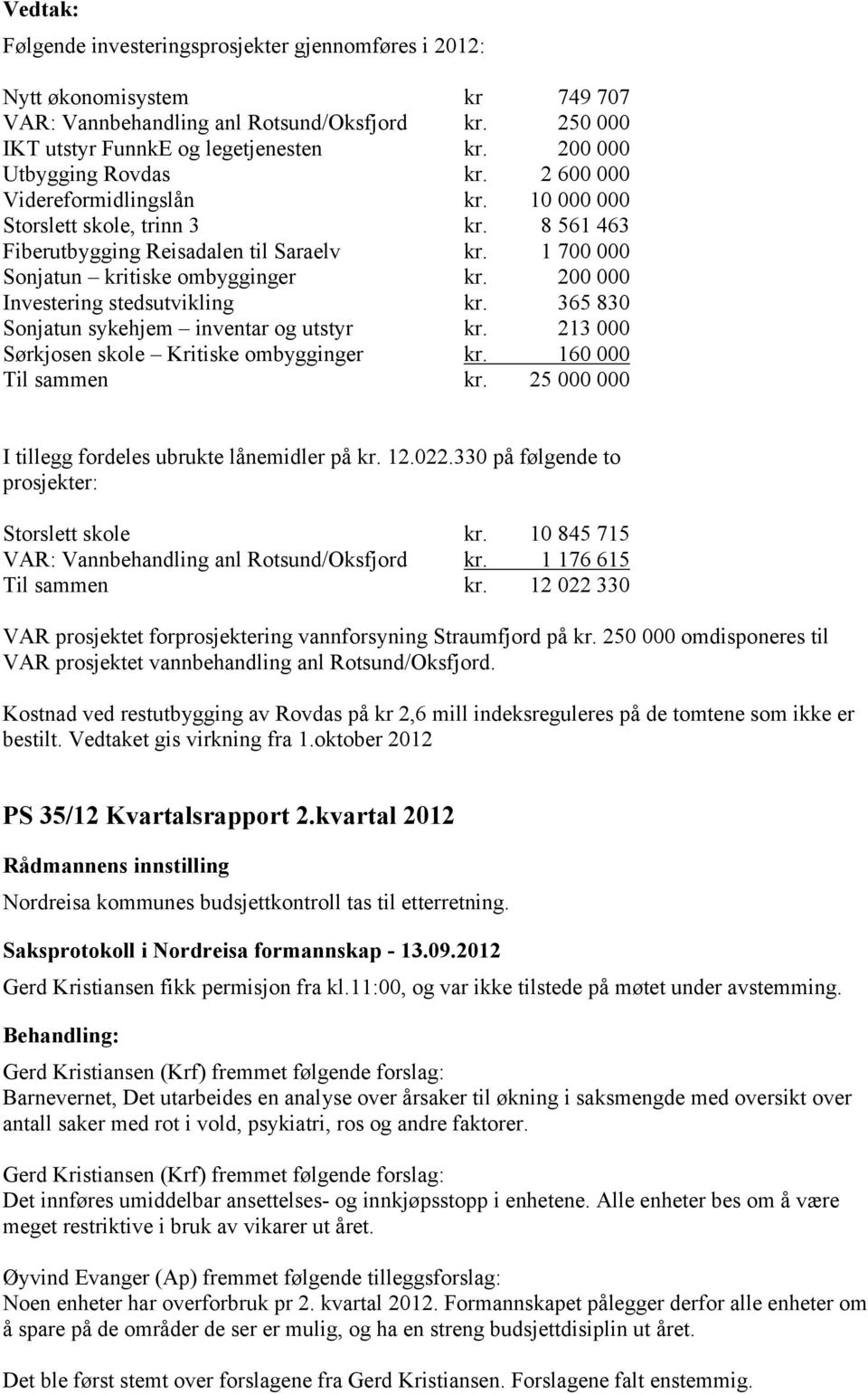 200 000 Investering stedsutvikling kr. 365 830 Sonjatun sykehjem inventar og utstyr kr. 213 000 Sørkjosen skole Kritiske ombygginger kr. 160 000 Til sammen kr.