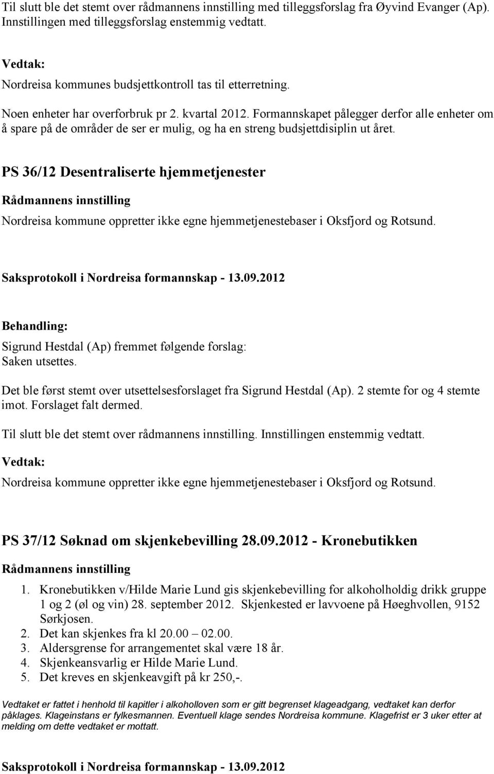 Formannskapet pålegger derfor alle enheter om å spare på de områder de ser er mulig, og ha en streng budsjettdisiplin ut året.