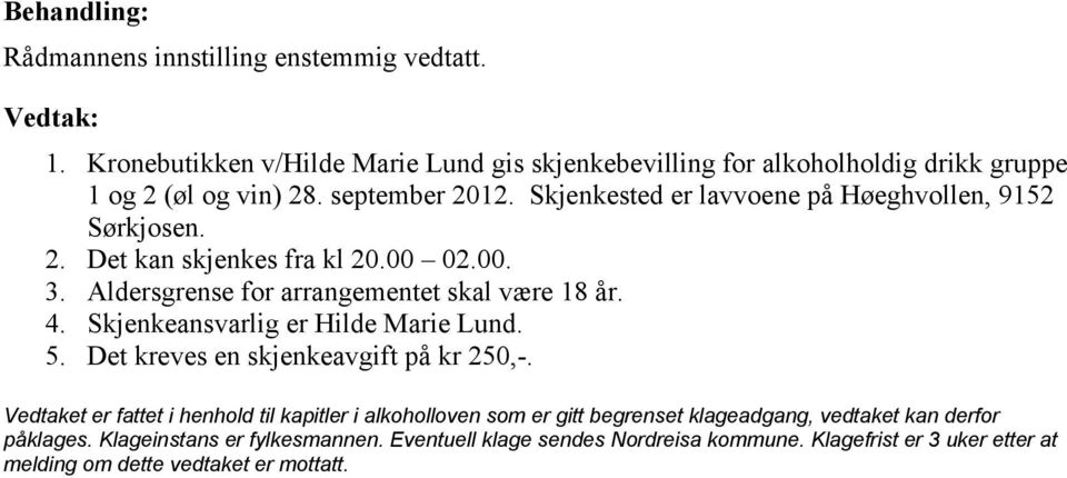 Skjenkeansvarlig er Hilde Marie Lund. 5. Det kreves en skjenkeavgift på kr 250,-.