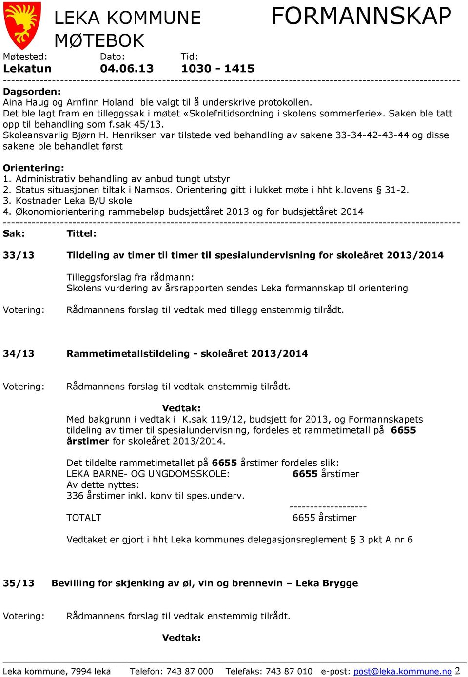 protokollen. Det ble lagt fram en tilleggssak i møtet «Skolefritidsordning i skolens sommerferie». Saken ble tatt opp til behandling som f.sak 45/13. Skoleansvarlig Bjørn H.