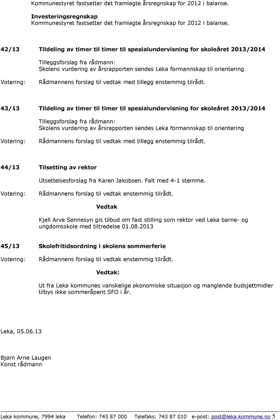 Vedtak Kjell Arve Sønnesyn gis tilbud om fast stilling som rektor ved Leka barne- og ungdomsskole med tiltredelse 01.08.