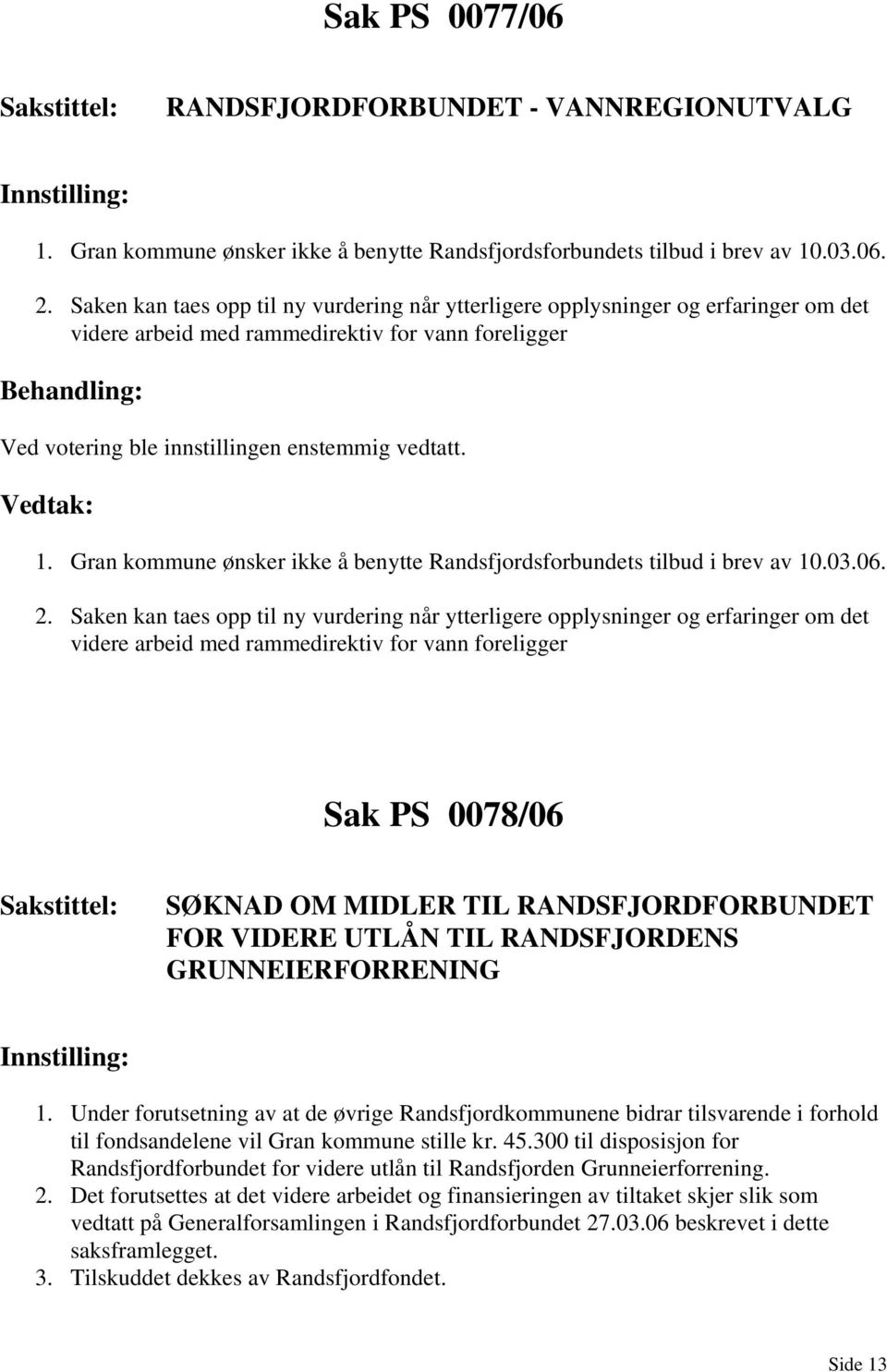 Gran kommune ønsker ikke å benytte Randsfjordsforbundets tilbud i brev av 10.03.06. 2.