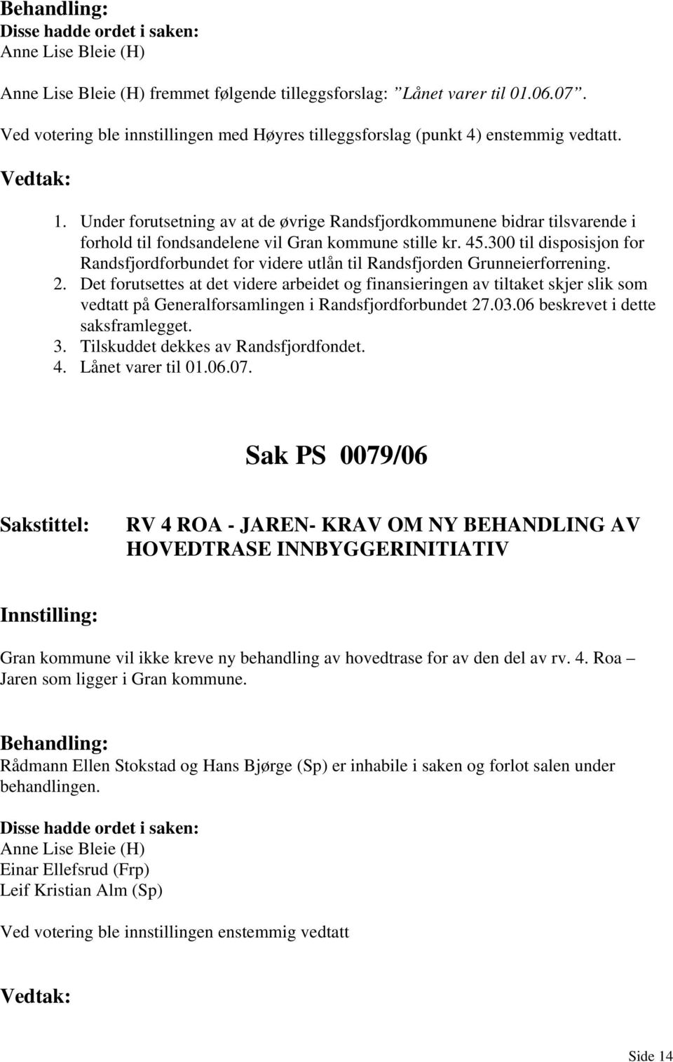 300 til disposisjon for Randsfjordforbundet for videre utlån til Randsfjorden Grunneierforrening. 2.
