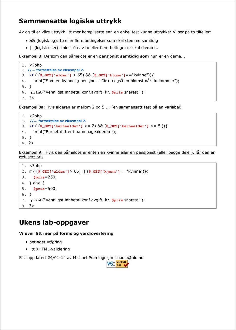 if ( ($_GET['alder'] > 65) && ($_GET['kjonn']=="kvinne")){ 4. print("som en kvinnelig pensjonist får du også en blomst når du kommer"); 5. } 6. print("vennligst innbetal konf.avgift, kr.