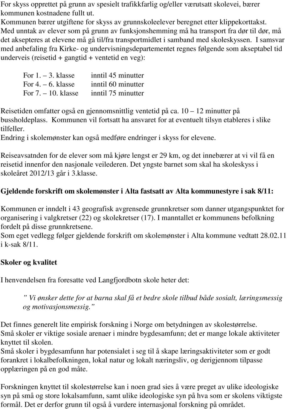 Med unntak av elever som på grunn av funksjonshemming må ha transport fra dør til dør, må det aksepteres at elevene må gå til/fra transportmidlet i samband med skoleskyssen.