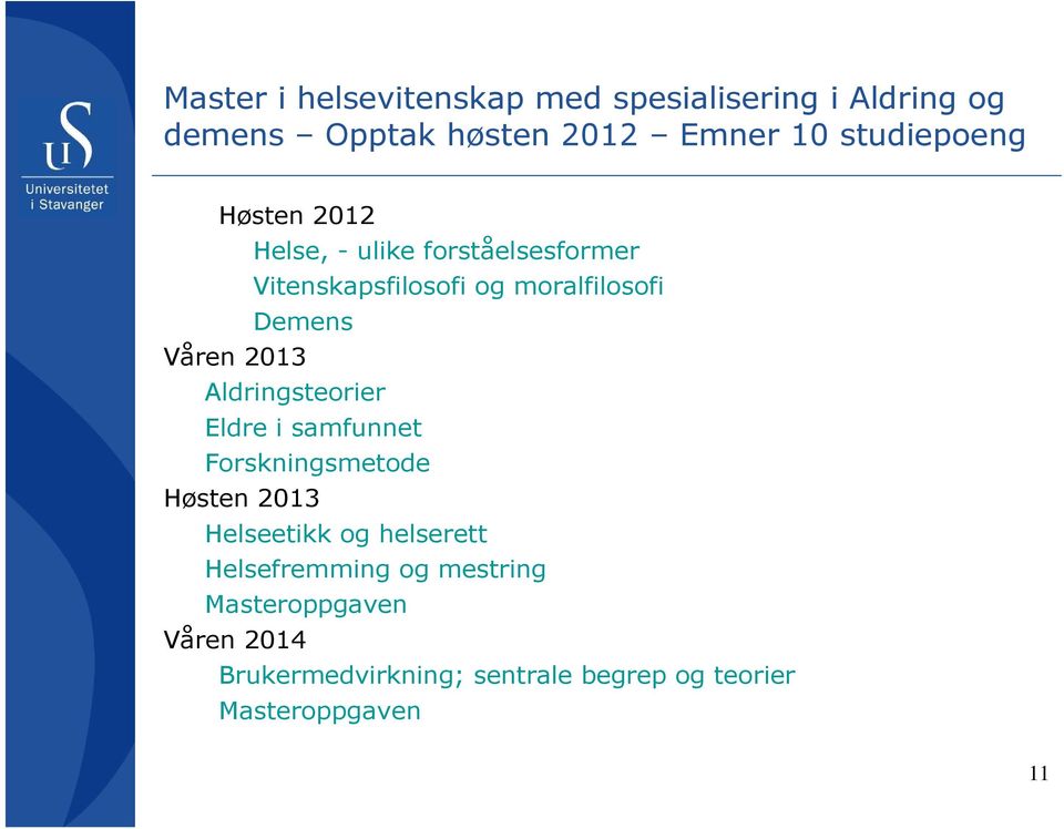 Våren 2013 Aldringsteorier Eldre i samfunnet Forskningsmetode Høsten 2013 Helseetikk og helserett