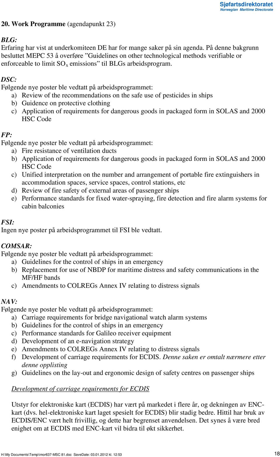 DSC: Følgende nye poster ble vedtatt på arbeidsprogrammet: a) Review of the recommendations on the safe use of pesticides in ships b) Guidence on protective clothing c) Application of requirements