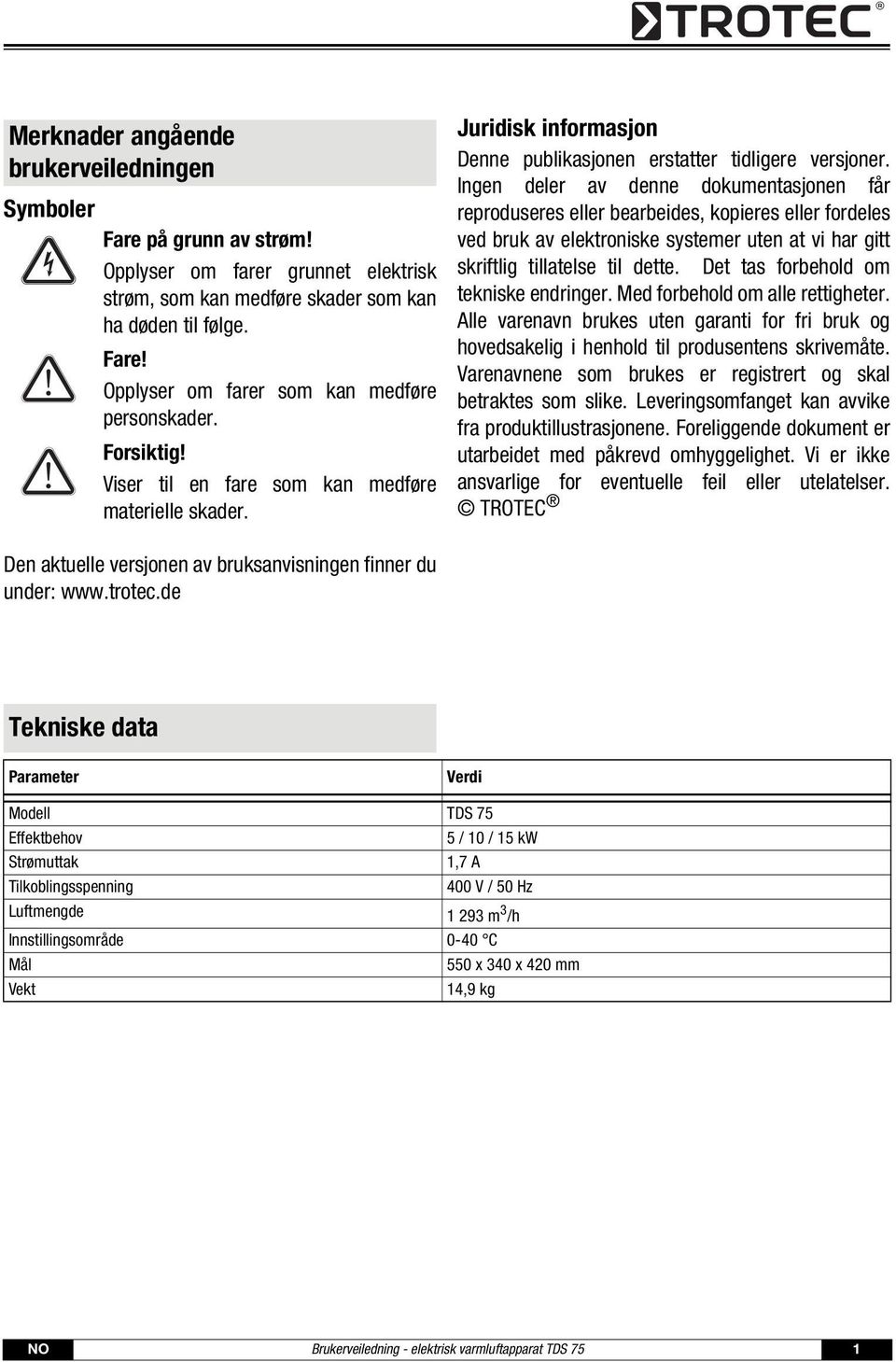 Ingen deler av denne dokumentasjonen får reproduseres eller bearbeides, kopieres eller fordeles ved bruk av elektroniske systemer uten at vi har gitt skriftlig tillatelse til dette.