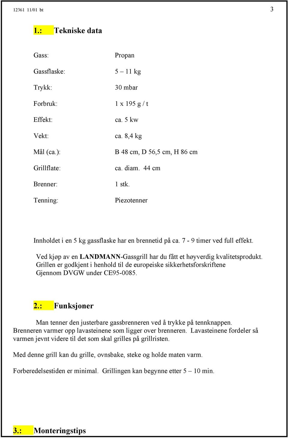 Ved kjøp av en LANDMANN-Gassgrill har du fått et høyverdig kvalitetsprodukt. Grillen er godkjent i henhold til de europeiske sikkerhetsforskriftene Gjennom DVGW under CE95-0085. 2.