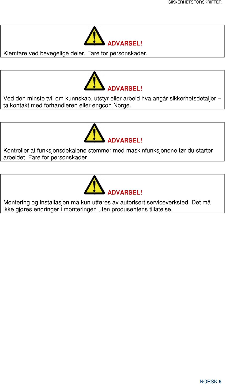 Ved den minste tvil om kunnskap, utstyr eller arbeid hva angår sikkerhetsdetaljer ta kontakt med forhandleren eller engcon