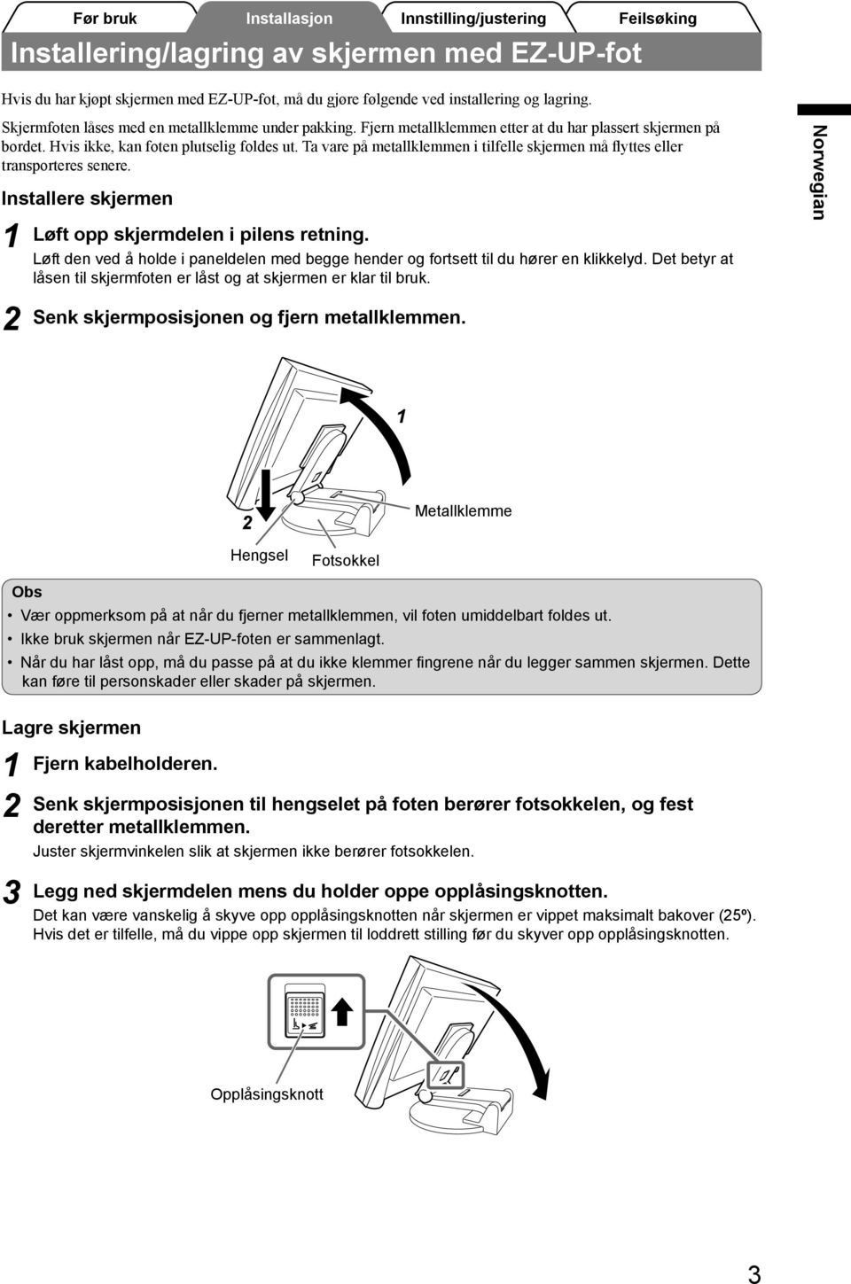 Installere skjermen Løft opp skjermdelen i pilens retning. Løft den ved å holde i paneldelen med begge hender og fortsett til du hører en klikkelyd.