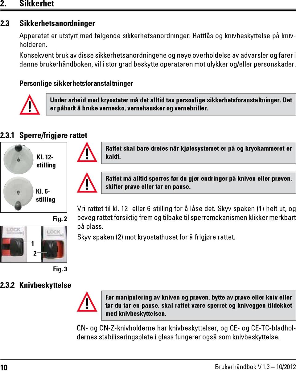 Personlige sikkerhetsforanstaltninger Under arbeid med kryostater må det alltid tas personlige sikkerhetsforanstaltninger. Det er påbudt å bruke vernesko, vernehansker og vernebriller. 2.3.