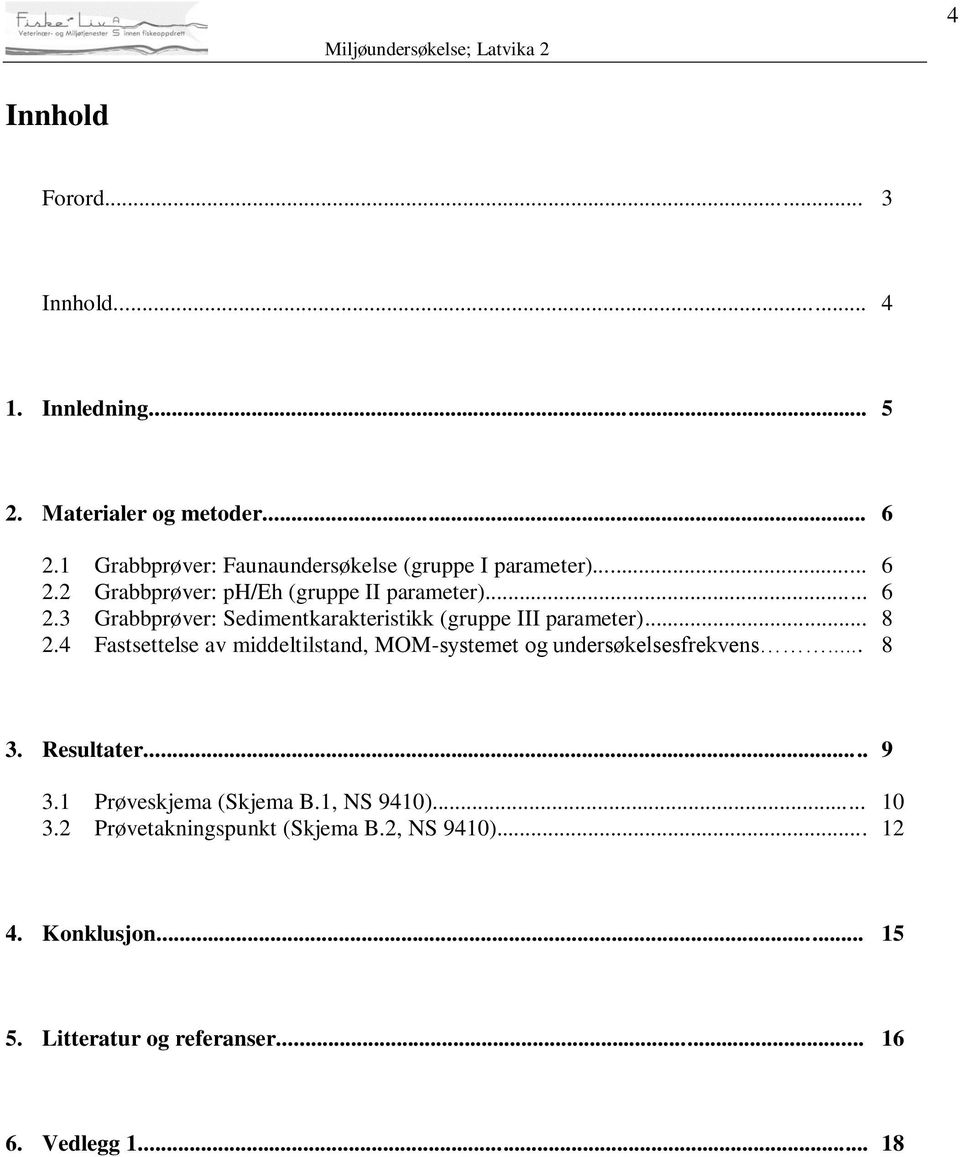 .. 8 2.4 Fastsettelse av middeltilstand, MOM-systemet og undersøkelsesfrekvens... 8 3. Resultater... 9 3.1 Prøveskjema (Skjema B.