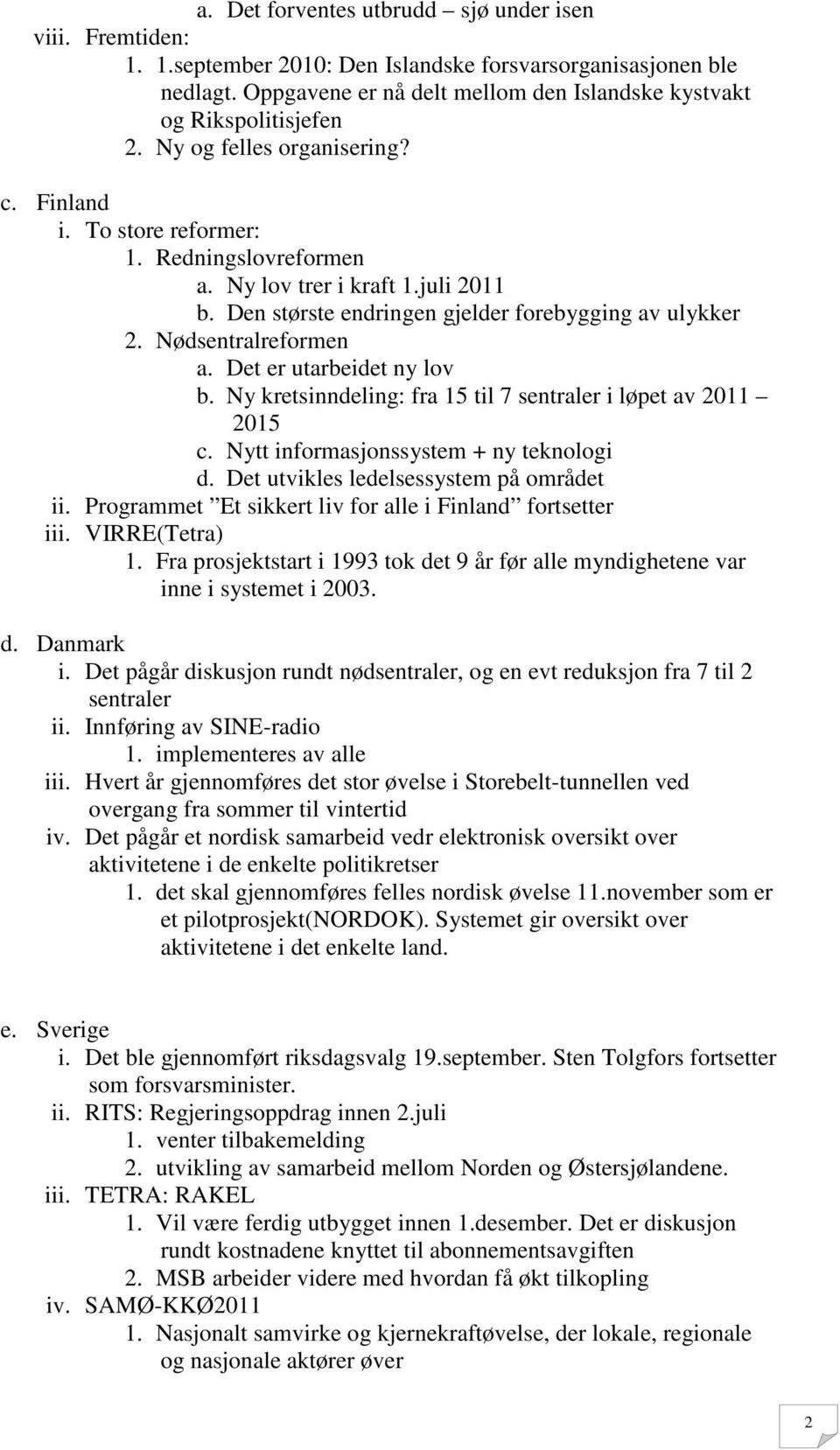 Den største endringen gjelder forebygging av ulykker 2. Nødsentralreformen a. Det er utarbeidet ny lov b. Ny kretsinndeling: fra 15 til 7 sentraler i løpet av 2011 2015 c.