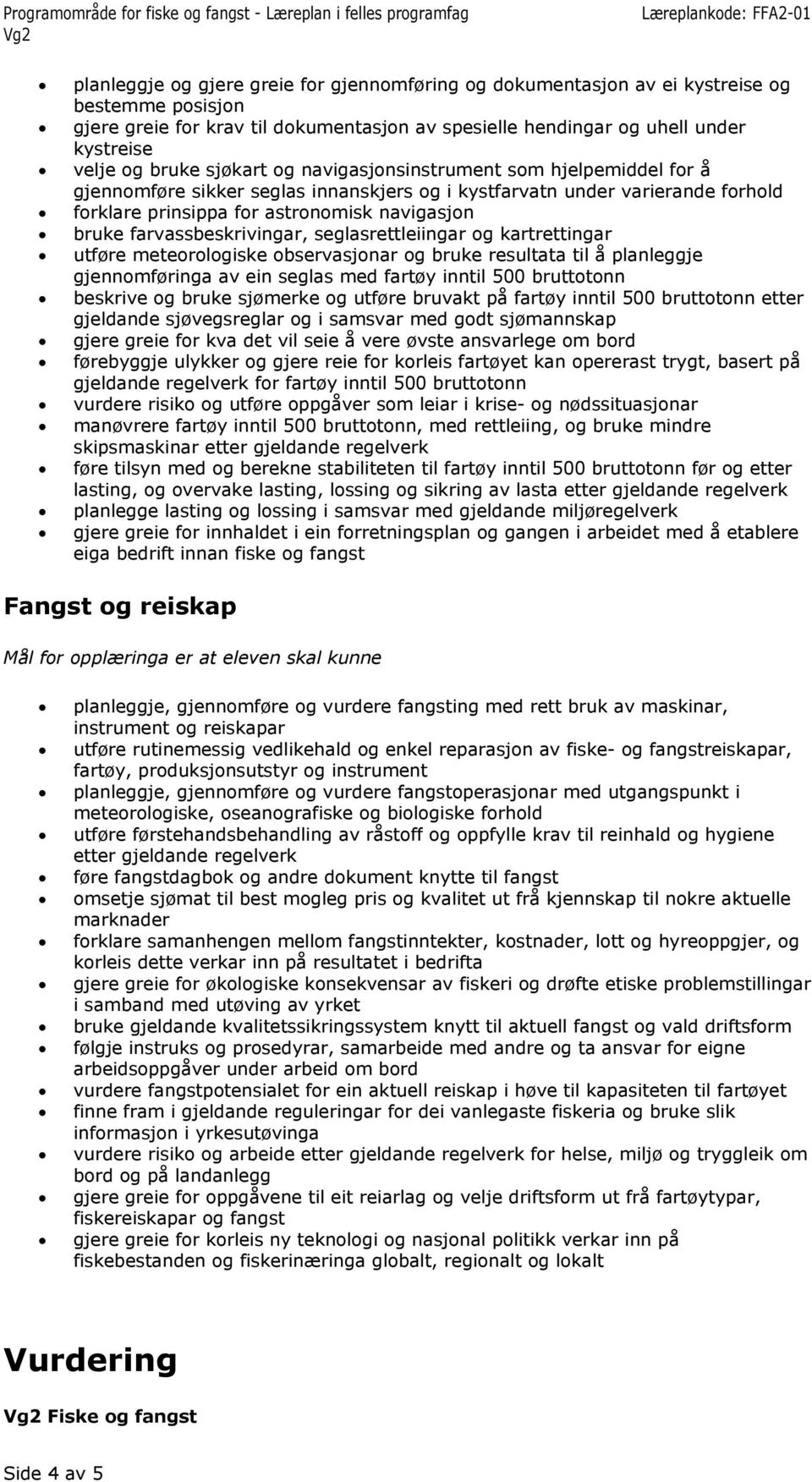 farvassbeskrivingar, seglasrettleiingar og kartrettingar utføre meteorologiske observasjonar og bruke resultata til å planleggje gjennomføringa av ein seglas med fartøy inntil 500 bruttotonn beskrive