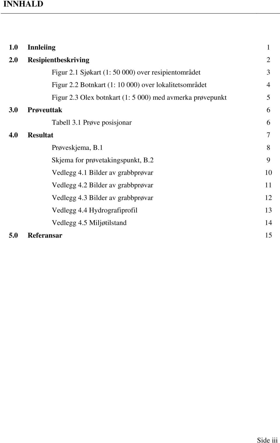 1 Prøve posisjonar 6 4.0 Resultat 7 Prøveskjema, B.1 8 Skjema for prøvetakingspunkt, B.2 9 Vedlegg 4.