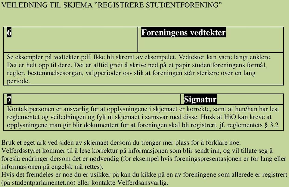 7 Signatur Kontaktpersonen er ansvarlig for at opplysningene i skjemaet er korrekte, samt at hun/han har lest reglementet og veiledningen og fylt ut skjemaet i samsvar med disse.