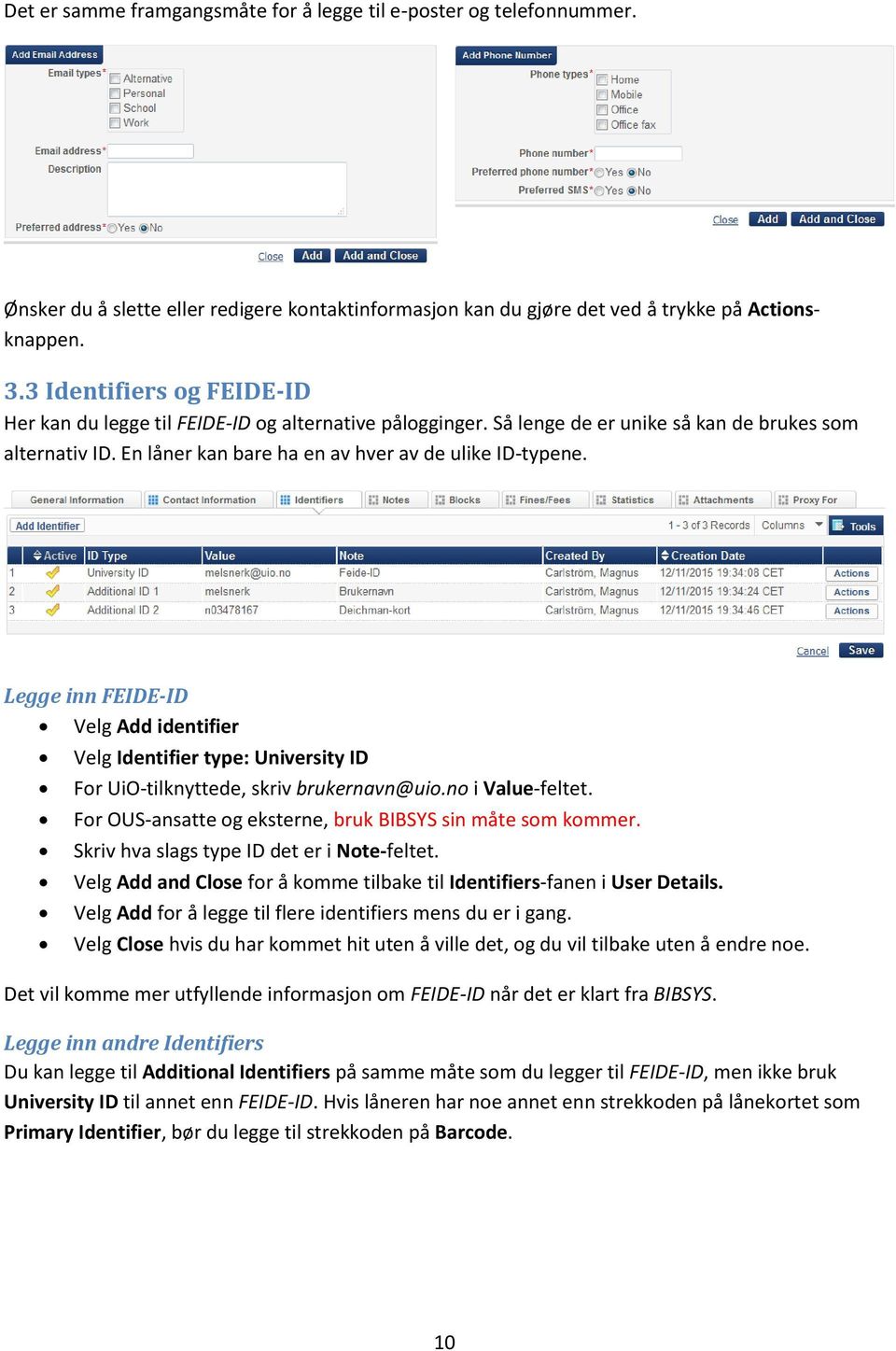 Legge inn FEIDE-ID Velg Add identifier Velg Identifier type: University ID For UiO-tilknyttede, skriv brukernavn@uio.no i Value-feltet. For OUS-ansatte og eksterne, bruk BIBSYS sin måte som kommer.