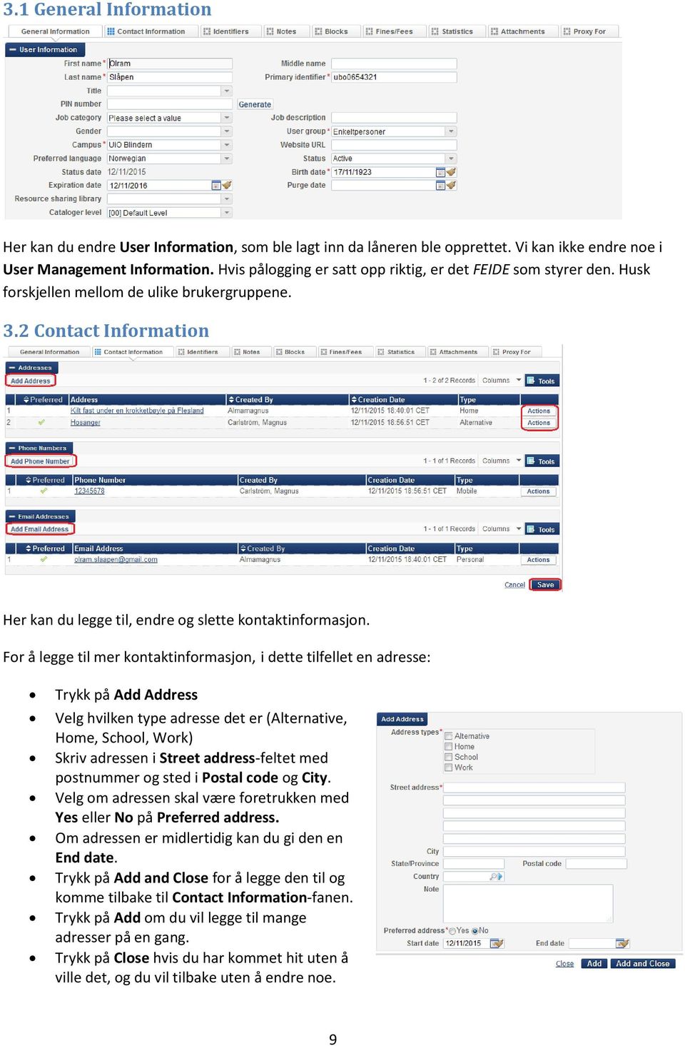 For å legge til mer kontaktinformasjon, i dette tilfellet en adresse: Trykk på Add Address Velg hvilken type adresse det er (Alternative, Home, School, Work) Skriv adressen i Street address-feltet