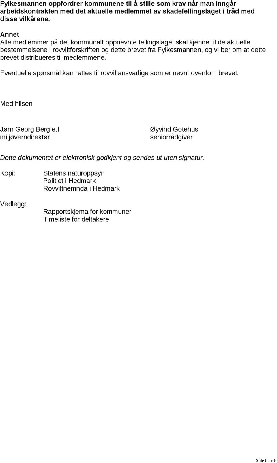 distribueres til medlemmene. Eventuelle spørsmål kan rettes til rovviltansvarlige som er nevnt ovenfor i brevet. Med hilsen Jørn Georg Berg e.