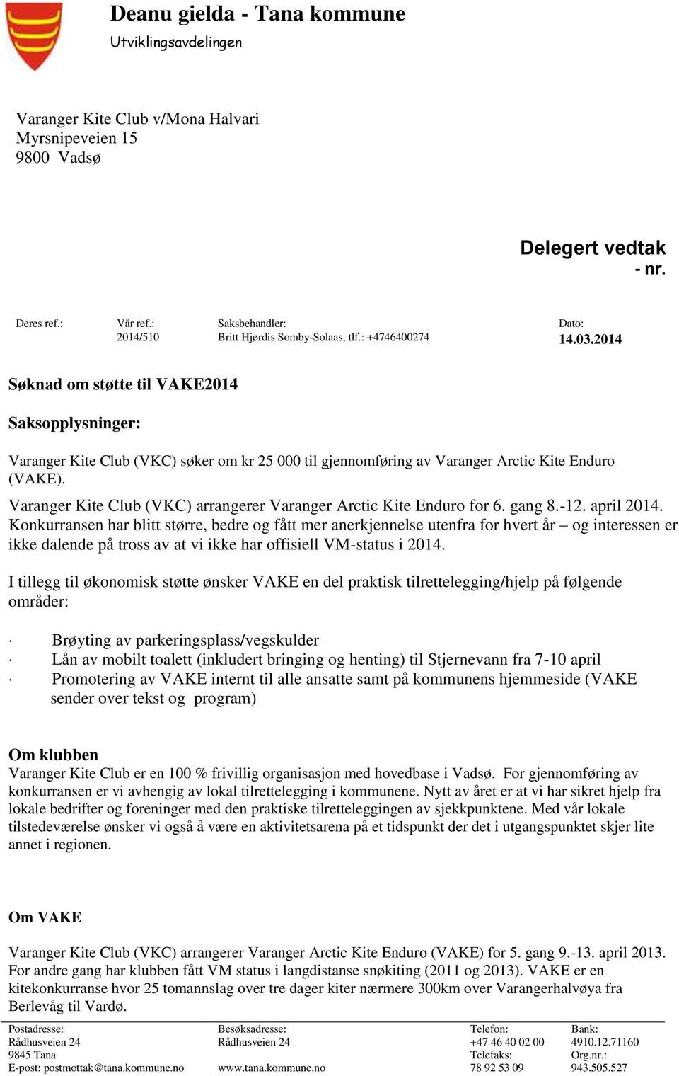 2014 Søknad om støtte til VAKE2014 Saksopplysninger: Varanger Kite Club (VKC) søker om kr 25 000 til gjennomføring av Varanger Arctic Kite Enduro (VAKE).