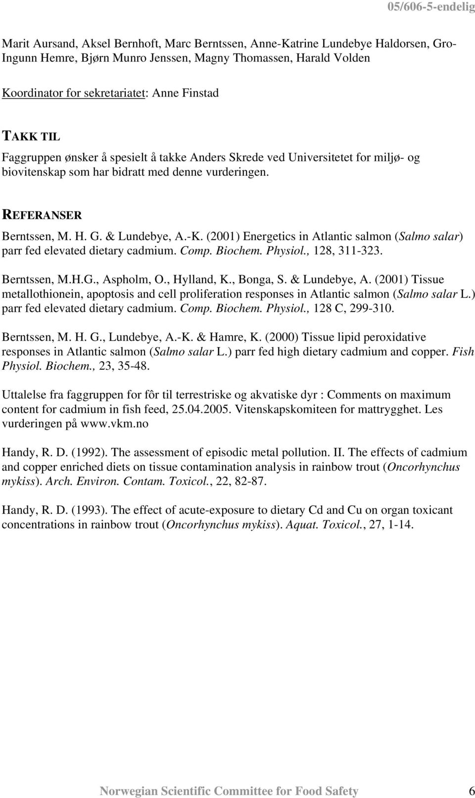 (2001) Energetics in Atlantic salmon (Salmo salar) parr fed elevated dietary cadmium. Comp. Biochem. Physiol., 128, 311-323. Berntssen, M.H.G., Aspholm, O., Hylland, K., Bonga, S. & Lundebye, A.