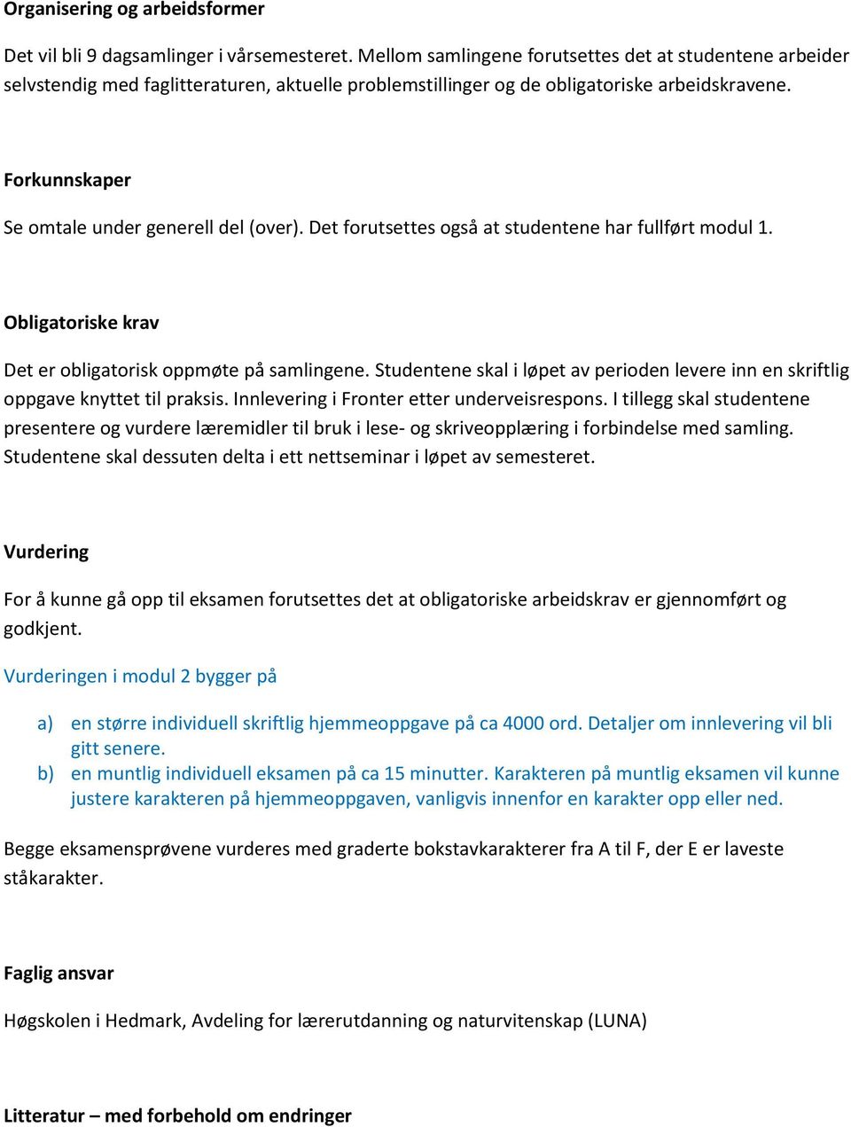 Forkunnskaper Se omtale under generell del (over). Det forutsettes også at studentene har fullført modul 1. Obligatoriske krav Det er obligatorisk oppmøte på samlingene.