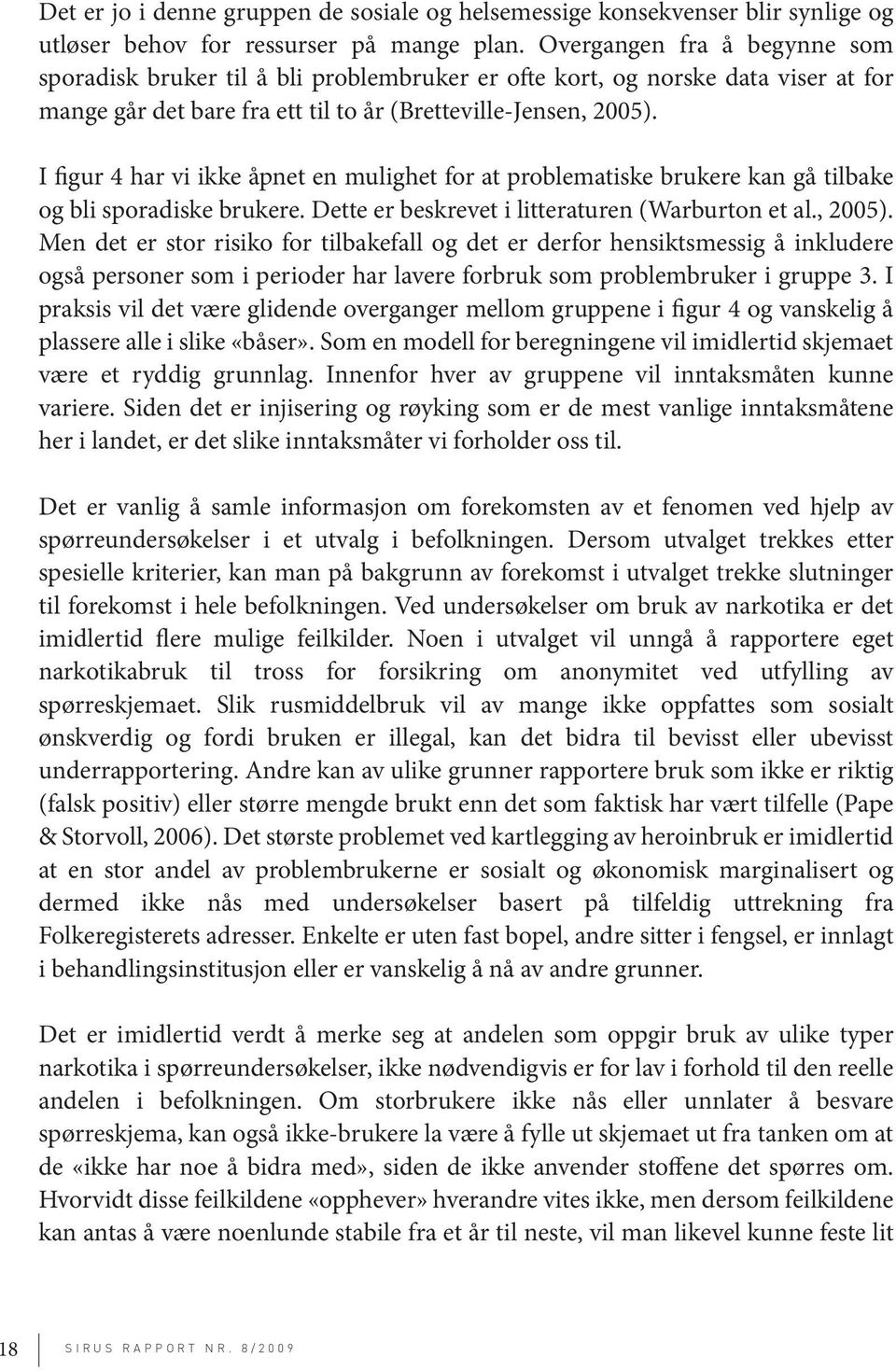 I figur 4 har vi ikke åpnet en mulighet for at problematiske brukere kan gå tilbake og bli sporadiske brukere. Dette er beskrevet i litteraturen (Warburton et al., 2005).